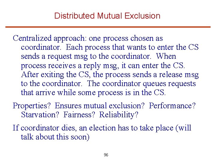Distributed Mutual Exclusion Centralized approach: one process chosen as coordinator. Each process that wants