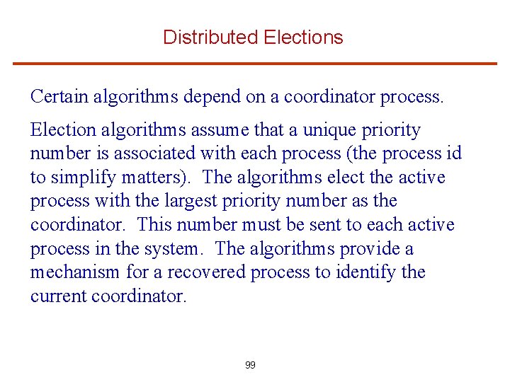 Distributed Elections Certain algorithms depend on a coordinator process. Election algorithms assume that a