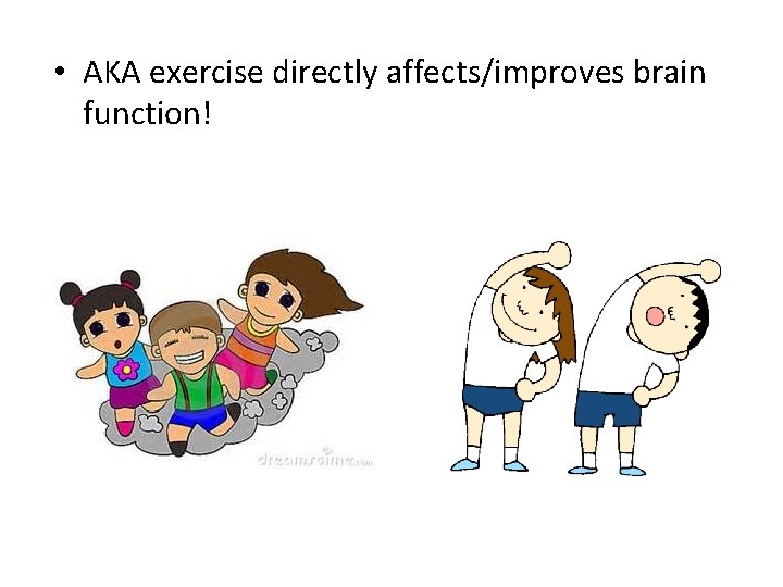  • AKA exercise directly affects/improves brain function! 