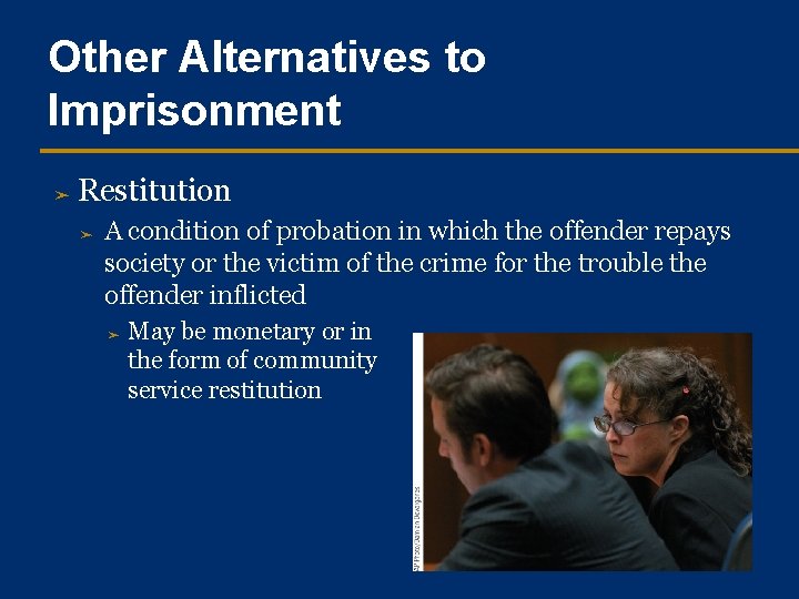 Other Alternatives to Imprisonment ➤ Restitution ➤ A condition of probation in which the