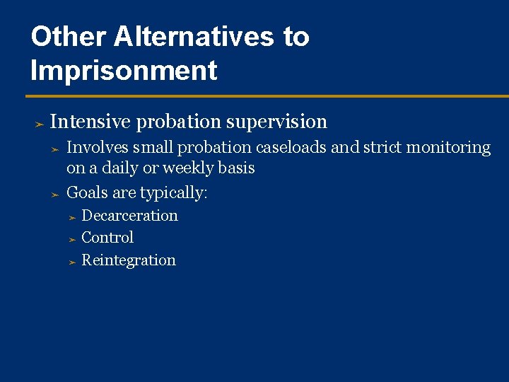 Other Alternatives to Imprisonment ➤ Intensive probation supervision ➤ ➤ Involves small probation caseloads