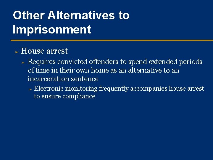 Other Alternatives to Imprisonment ➤ House arrest ➤ Requires convicted offenders to spend extended