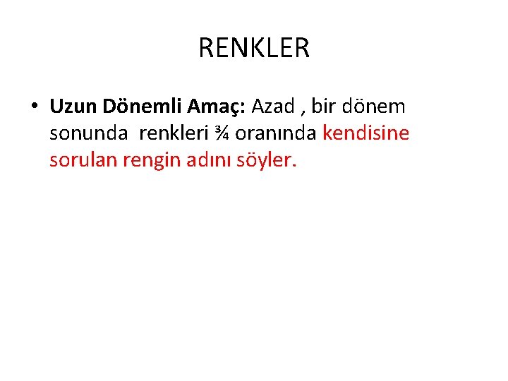 RENKLER • Uzun Dönemli Amaç: Azad , bir dönem sonunda renkleri ¾ oranında kendisine