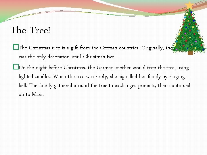 The Tree! �The Christmas tree is a gift from the German countries. Originally, the