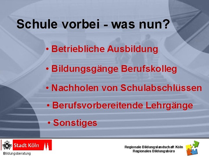 Schule vorbei - was nun? • Betriebliche Ausbildung • Bildungsgänge Berufskolleg • Nachholen von