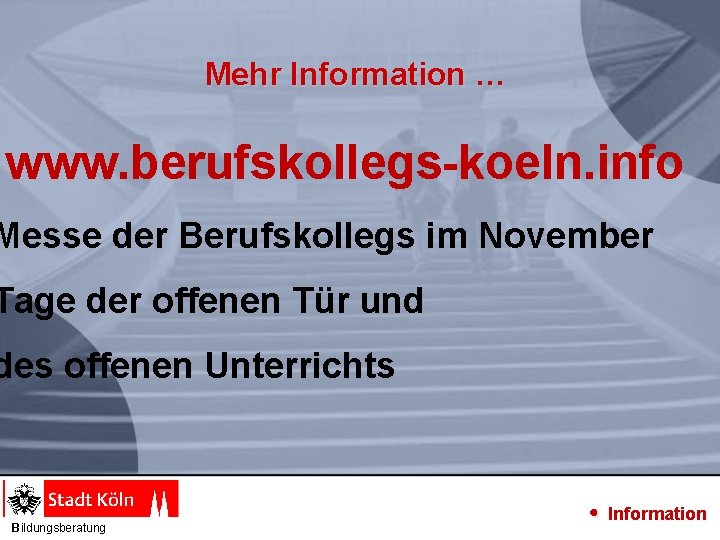 Mehr Information … www. berufskollegs-koeln. info Messe der Berufskollegs im November Tage der offenen