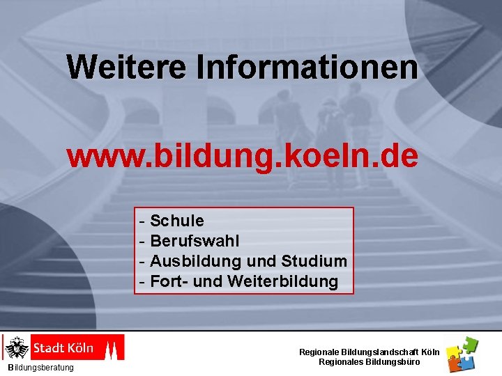 Weitere Informationen www. bildung. koeln. de - Schule - Berufswahl - Ausbildung und Studium