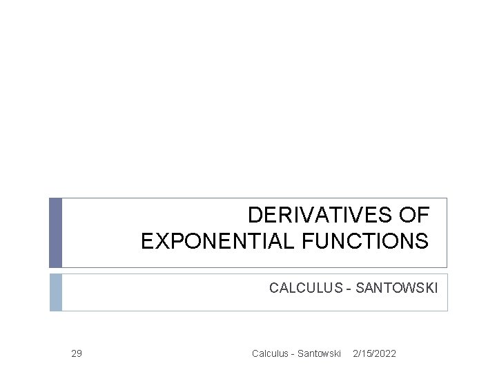 DERIVATIVES OF EXPONENTIAL FUNCTIONS CALCULUS - SANTOWSKI 29 Calculus - Santowski 2/15/2022 