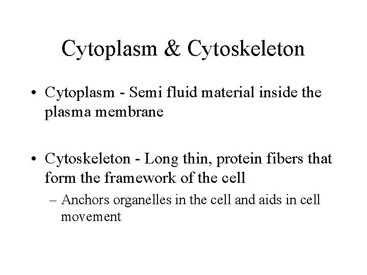 Cytoplasm & Cytoskeleton • Cytoplasm - Semi fluid material inside the plasma membrane • Cytoplasm & Cytoskeleton • Cytoplasm - Semi fluid material inside the plasma membrane •