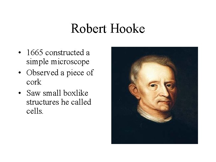 Robert Hooke • 1665 constructed a simple microscope • Observed a piece of cork Robert Hooke • 1665 constructed a simple microscope • Observed a piece of cork