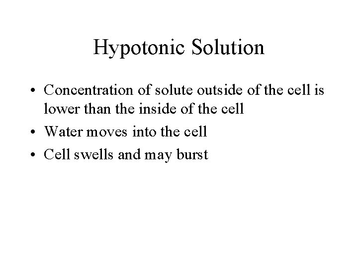 Hypotonic Solution • Concentration of solute outside of the cell is lower than the Hypotonic Solution • Concentration of solute outside of the cell is lower than the
