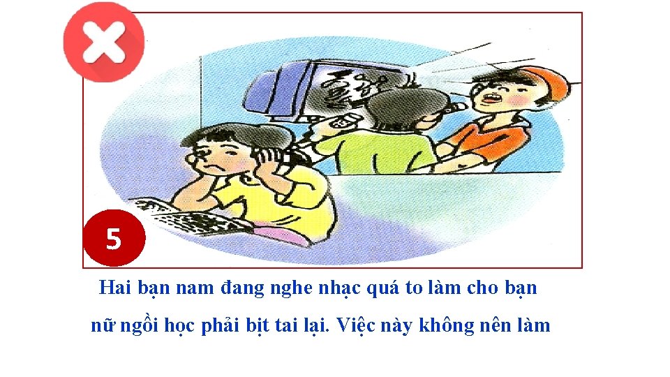 5 Hai bạn nam đang nghe nhạc quá to làm cho bạn nữ ngồi 5 Hai bạn nam đang nghe nhạc quá to làm cho bạn nữ ngồi