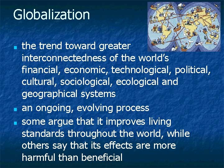 Globalization ■ ■ ■ the trend toward greater interconnectedness of the world’s financial, economic,