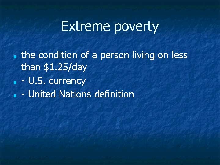 Extreme poverty ■ ■ ■ the condition of a person living on less than