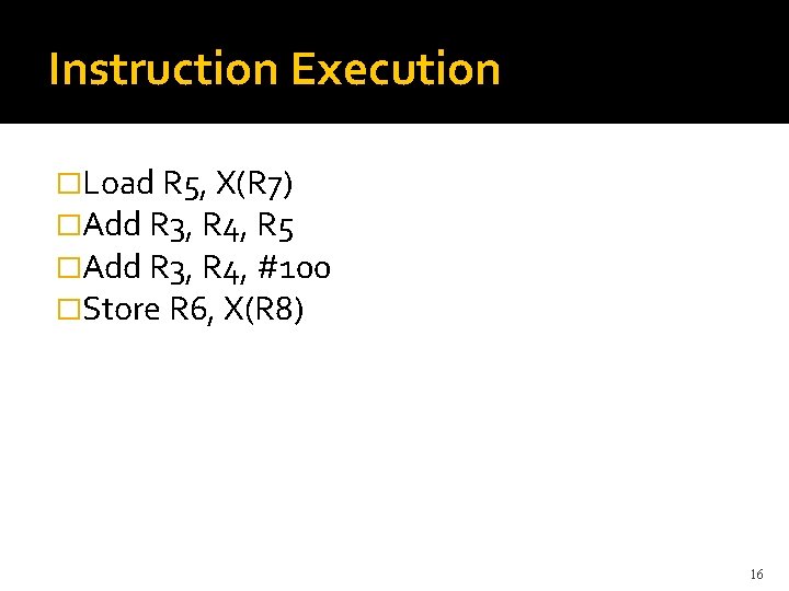 Instruction Execution �Load R 5, X(R 7) �Add R 3, R 4, R 5