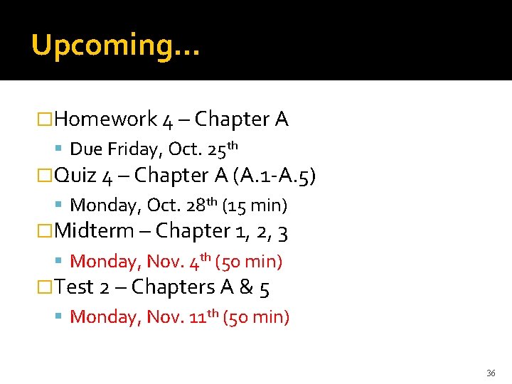 Upcoming… �Homework 4 – Chapter A Due Friday, Oct. 25 th �Quiz 4 –