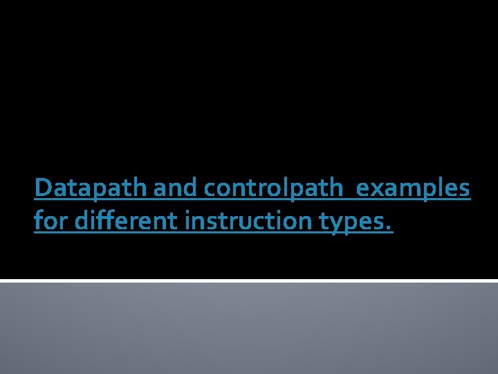 Datapath and controlpath examples for different instruction types. 
