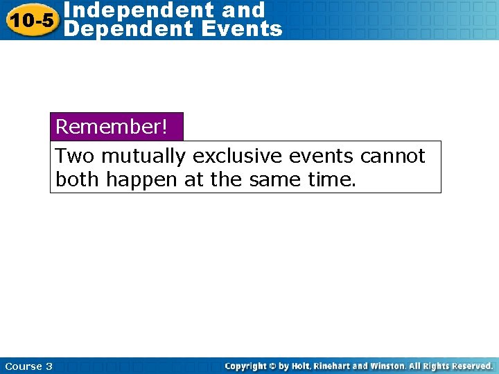 Independent and 10 -5 Dependent Events Remember! Two mutually exclusive events cannot both happen