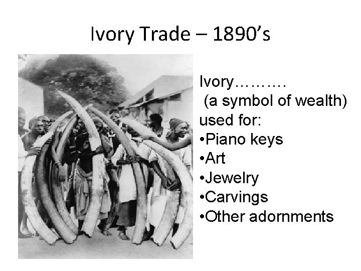 Ivory Trade – 1890’s Ivory………. (a symbol of wealth) used for: • Piano keys