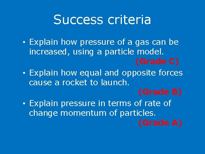 Success criteria • Explain how pressure of a gas can be increased, using a