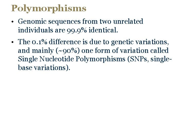 Polymorphisms • Genomic sequences from two unrelated individuals are 99. 9% identical. • The