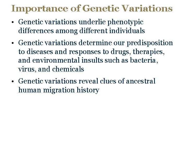 Importance of Genetic Variations • Genetic variations underlie phenotypic differences among different individuals •