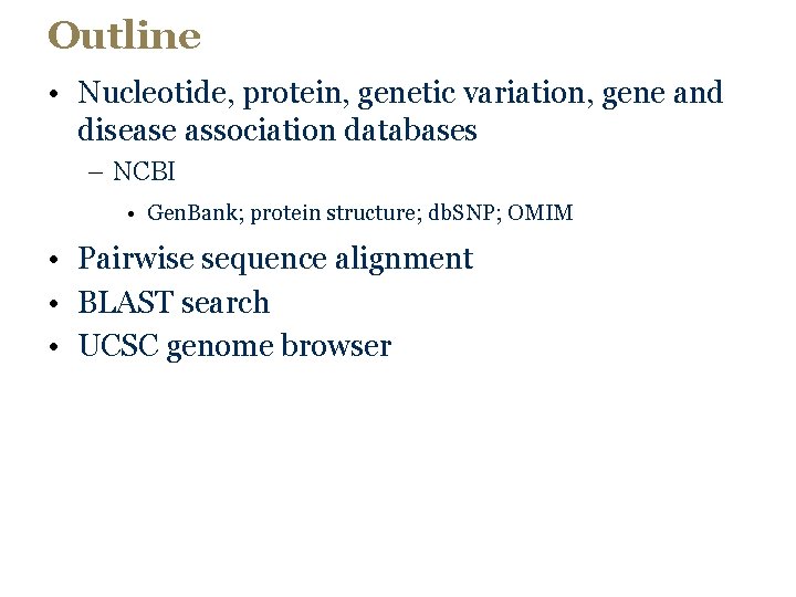 Outline • Nucleotide, protein, genetic variation, gene and disease association databases – NCBI •
