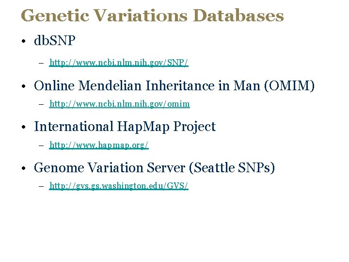 Genetic Variations Databases • db. SNP – http: //www. ncbi. nlm. nih. gov/SNP/ •