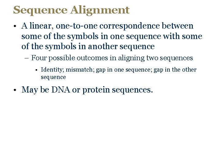 Sequence Alignment • A linear, one-to-one correspondence between some of the symbols in one