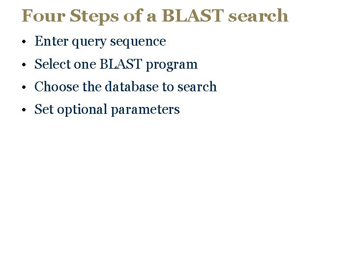 Four Steps of a BLAST search • Enter query sequence • Select one BLAST