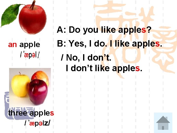 A: Do you like apples? an apple B: Yes, I do. I like apples.
