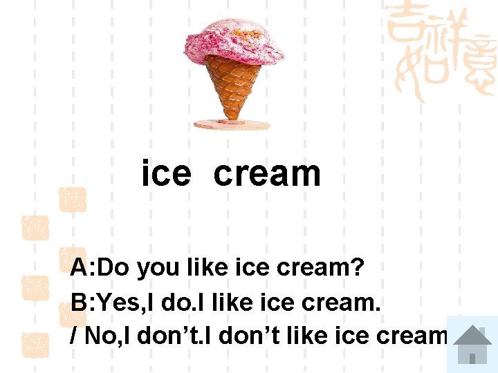 ice cream A: Do you like ice cream? B: Yes, I do. I like
