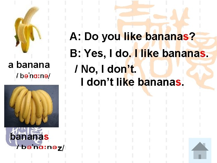 A: Do you like bananas? a bananas B: Yes, I do. I like bananas.
