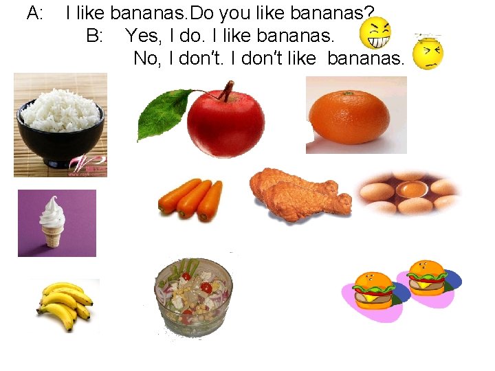A: I like bananas. Do you like bananas? B: Yes, I do. I like