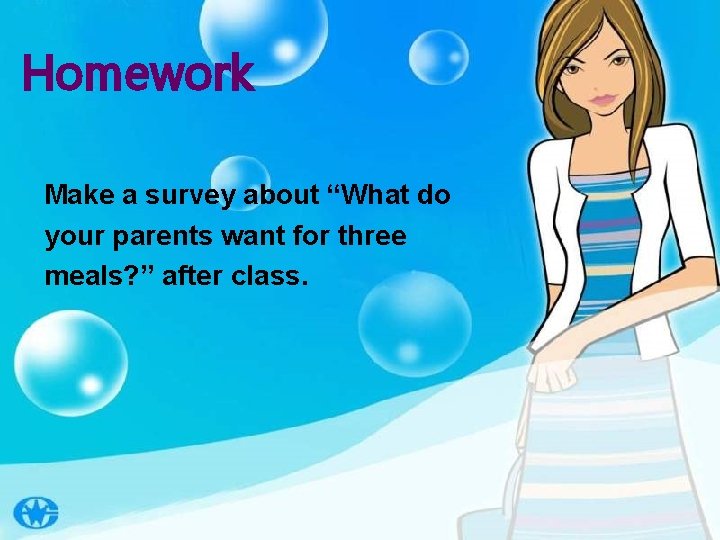 Homework Make a survey about “What do your parents want for three meals? ”