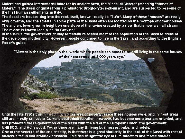 Matera has gained international fame for its ancient town, the "Sassi di Matera" (meaning