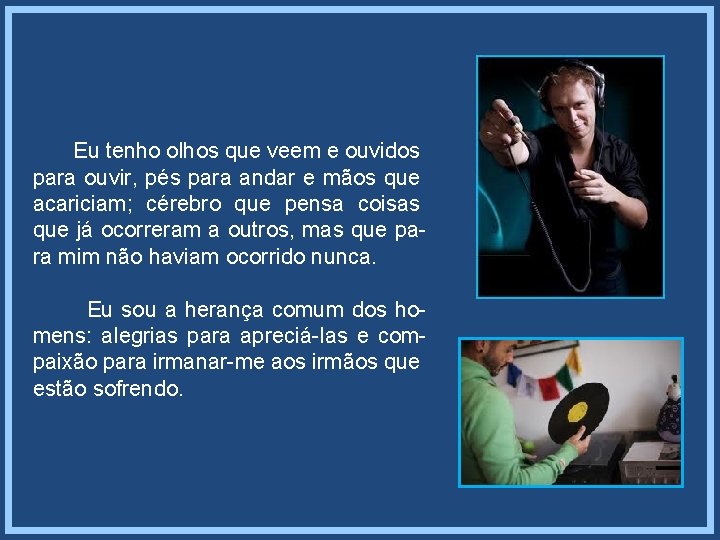 Eu tenho olhos que veem e ouvidos para ouvir, pés para andar e mãos