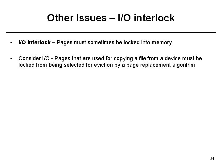 Other Issues – I/O interlock • I/O Interlock – Pages must sometimes be locked