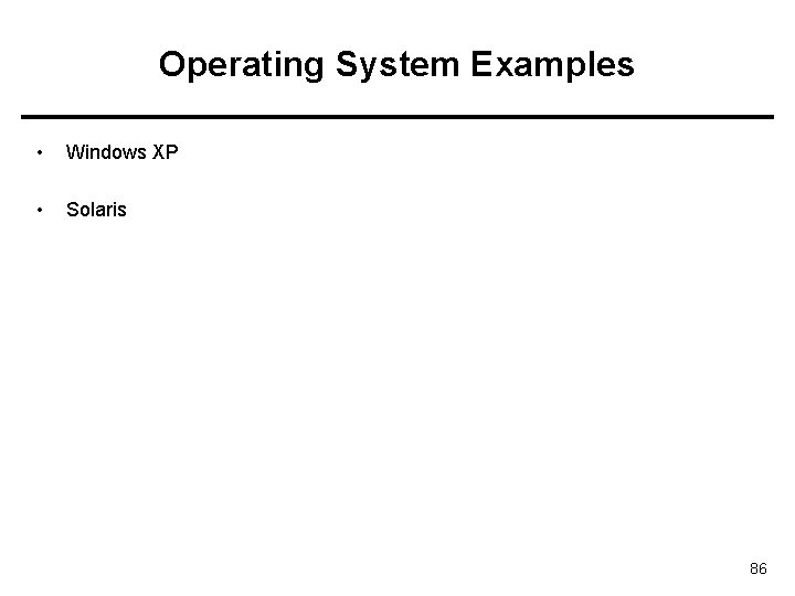 Operating System Examples • Windows XP • Solaris 86 