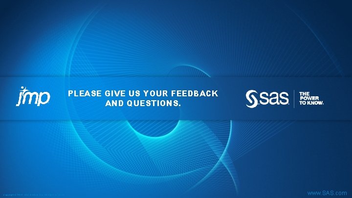 PLEASE GIVE US YOUR FEEDBACK AND QUESTIONS. Copyright © 2012, SAS Institute Inc. All