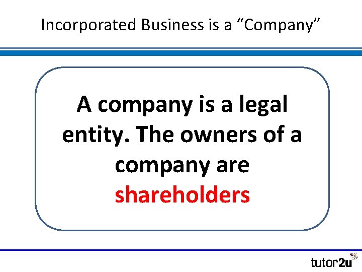 Incorporated Business is a “Company” A company is a legal entity. The owners of Incorporated Business is a “Company” A company is a legal entity. The owners of
