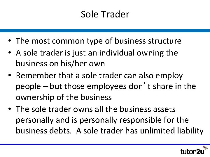 Sole Trader • The most common type of business structure • A sole trader Sole Trader • The most common type of business structure • A sole trader