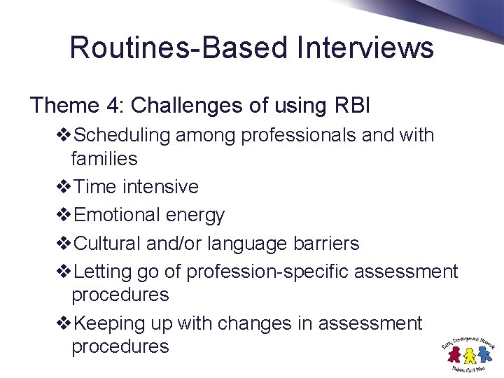 Routines-Based Interviews Theme 4: Challenges of using RBI v. Scheduling among professionals and with