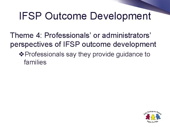 IFSP Outcome Development Theme 4: Professionals’ or administrators’ perspectives of IFSP outcome development v.