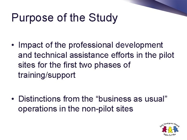 Purpose of the Study • Impact of the professional development and technical assistance efforts