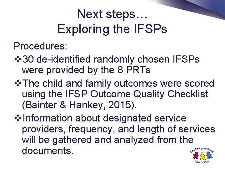Next steps… Exploring the IFSPs Procedures: v 30 de-identified randomly chosen IFSPs were provided