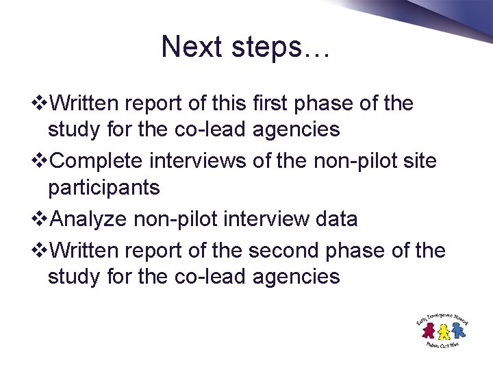 Next steps… v. Written report of this first phase of the study for the