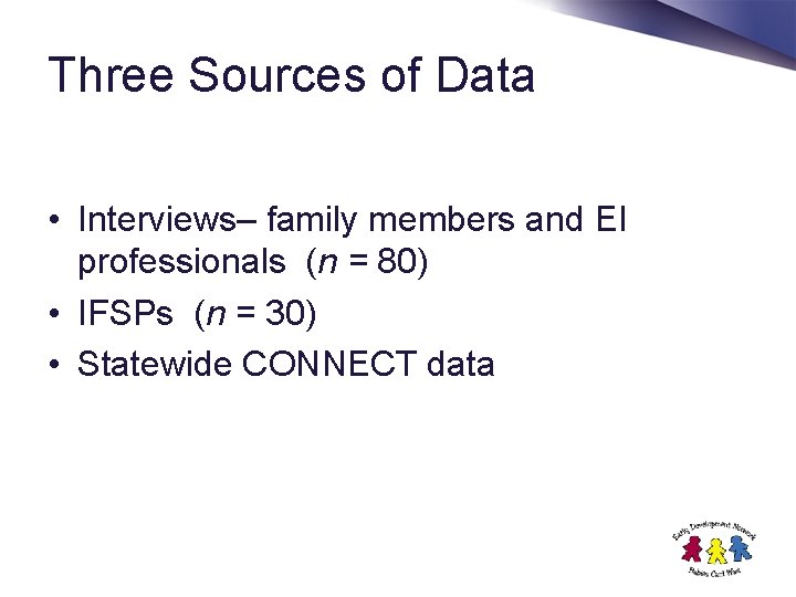 Three Sources of Data • Interviews– family members and EI professionals (n = 80)