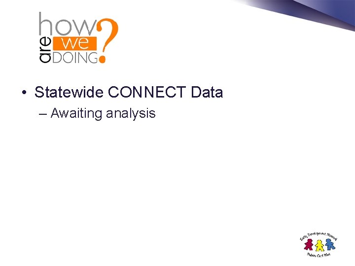  • Statewide CONNECT Data – Awaiting analysis 