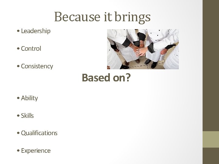 Because it brings • Leadership • Control • Consistency • Ability • Skills •